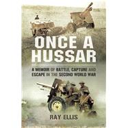 Once a Hussar: A Memoir of Battle, Capture and Escape in the Second World War
