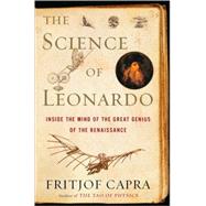 Science of Leonardo : Inside the Mind of the Great Genius of the Renaissance