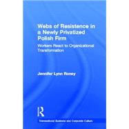 Webs of Resistence in a Newly Privatized Polish Firm: Workers React to Organizational Transformation