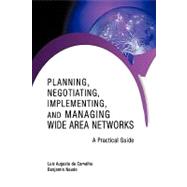 Planning, Negotiating, Implementing, and Managing Wide Area Networks : A Practical Guide