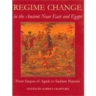 Regime Change in the Ancient Near East and Egypt From Sargon of Agade to Saddam Hussein