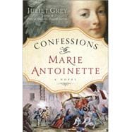 Confessions of Marie Antoinette A Novel