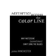 Aesthetics Across the Color Line Why Nietzsche (Sometimes) Can't Sing the Blues