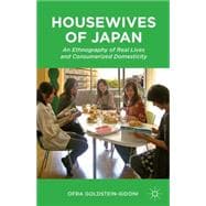 Housewives of Japan An Ethnography of Real Lives and Consumerized Domesticity