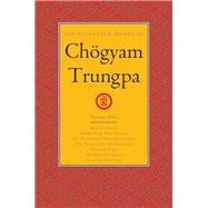 The Collected Works of Chögyam Trungpa, Volume 9 True Command - Glimpses of Realization - Shambhala Warrior Slogans - The Teacup and the Skullcup - Smile at Fear - The Mishap Lineage - Selected Writings
