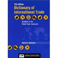 Dictionary of International Trade : Handbook of the Global Trade Community Includes 15 Key Appendices