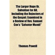 The Larger Hope Or, Salvation for All, Including the Rejecters of the Gospel