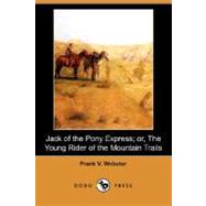 Jack of the Pony Express: Or, the Young Rider of the Mountain Trails