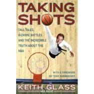 Taking Shots: Tall Tales, Bizarre Battles, and the Incredible Truth About the NBA