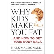 Why Kids Make You Fat... And How to Get Your Body Back: The Proven Weight-Loss Program for Busy Parents