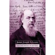 James Joseph Sylvester Life and Work in Letters