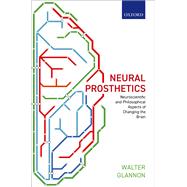 Neural Prosthetics Neuroscientific and Philosophical Aspects of Changing the Brain
