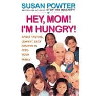Hey Mom! I'm Hungry! Great-Tasting, Low-Fat, Easy Recipes to Feed Your Family
