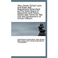 New Jersey School Laws and Rules and Regulations Prescribed by the State Board of Education With Notes, Blanks and Forms for the Use and Government of School Officers