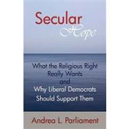 Secular Hope: What the Religious Right Really Want and Why Liberal Democrats Should Suport Them