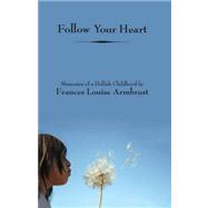 Follow Your Heart : Memories of a Hellish Childhood