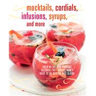 Mocktails, Cordials, Infusions, Syrups, and More