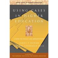 Using Cases in Higher Education  A Guide for Faculty and Administrators