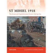 St Mihiel 1918 The American Expeditionary Forces’ trial by fire