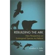 Rebuilding the Ark New Perspectives on Endangered Species Act Reform