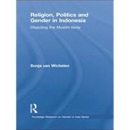Religion, Politics and Gender in Indonesia: Disputing the Muslim Body
