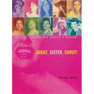 Shout, Sister, Shout! Ten Girl Singers Who Shaped A Century