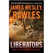 Liberators A Novel of the Coming Global Collapse