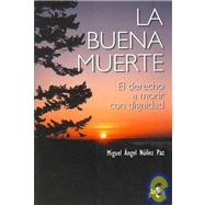 La Buena Muerte / the Good Death: El Derecho a Morir Con Dignidad/ the Right to Die With Dignity