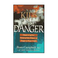 Kids in Danger: Disarming the Destructive Power of Anger in Your Child
