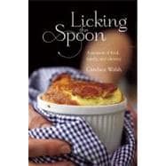 Licking the Spoon A Memoir of Food, Family, and Identity
