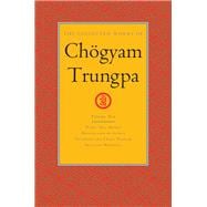 The Collected Works of Chögyam Trungpa, Volume 10 Work, Sex, Money - Mindfulness in Action - Devotion and Crazy Wisdom - Selected Writings