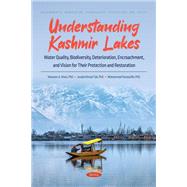 Understanding Kashmir Lakes: Water Quality, Biodiversity, Deterioration, Encroachment, and Vision for Their Protection and Restoration
