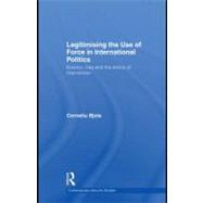 Legitimising the Use of Force in International Politics : Kosovo, Iraq and the Ethics of Intervention