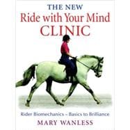 The New Ride with Your Mind Clinic Rider Biomechanics-Basics to Brillance