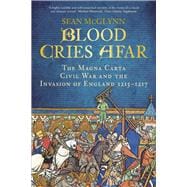 Blood Cries Afar The Magna Carta War and the Invasion of England 1215-1217