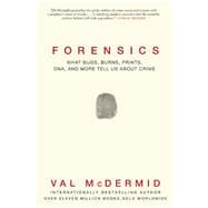 Forensics What Bugs, Burns, Prints, DNA and More Tell Us About Crime