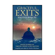 Graceful Exits : How Great Beings Die: Death Stories of Tibetan, Hindu and Zen Masters