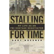 Stalling for Time : My Life as an FBI Hostage Negotiator