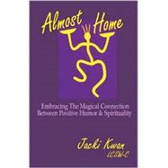 Almost Home : Embracing the Magical Connection Between Positive Humor and Spirituality