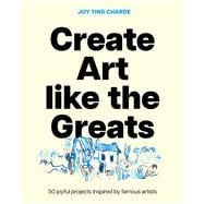 Create Art like the Greats 50 joyful projects inspired by famous artists