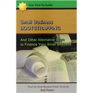 Small Business Bootstrapping: And Other Alternative Ways to Finance Your Small Business