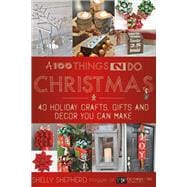 A 100 Things 2 Do Christmas 40+ Holiday Crafts, Gifts and Decor You Can Make