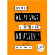 How to Do Great Work Without Being an Asshole (Guides for Creative Industries)
