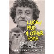 Lucky Mud & Other Foma A Field Guide to Kurt Vonnegut’s Environmentalism and Planetary Citizenship book cover, ISBN 9781644213919