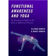 Functional Awareness and Yoga An Anatomical Guide to the Body in Reflective Practice