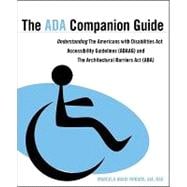 The ADA Companion Guide Understanding the Americans with Disabilities Act Accessibility Guidelines (ADAAG) and the Architectural Barriers Act (ABA)