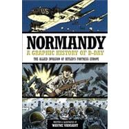 Normandy A Graphic History of D-Day, The Allied Invasion of Hitler's Fortress Europe,9780760343920