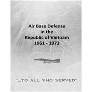 Air Base Defense in the Republic of Vietnam 1961 - 1973