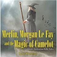 Merlin, Morgan Le Fay and the Magic of Camelot | Children's Arthurian Folk Tales
