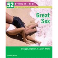 Great Sex (52 Brilliant Ideas) Bigger, Better, Faster, More